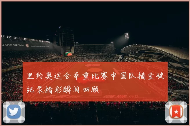 里约奥运会举重比赛中国队摘金破纪录精彩瞬间回顾