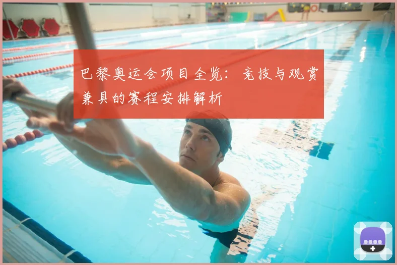 巴黎奥运会项目全览：竞技与观赏兼具的赛程安排解析